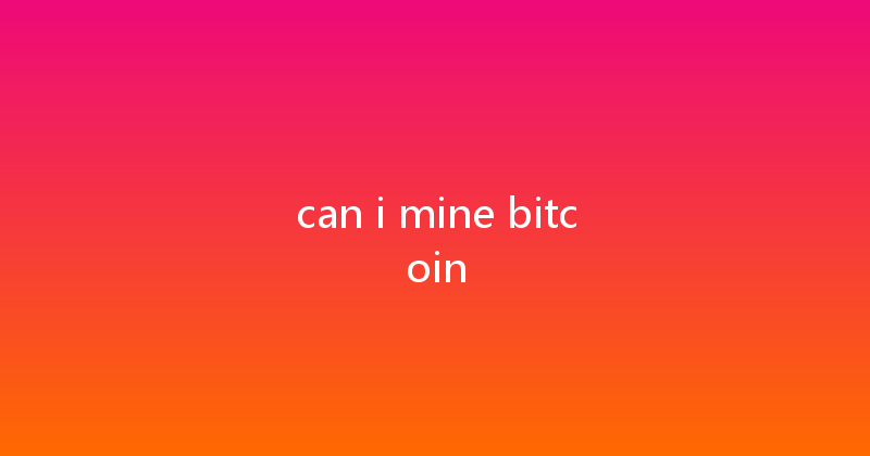 can i mine bitcoin 