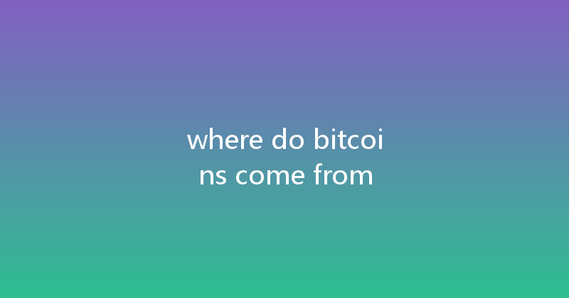 where do bitcoins come from 